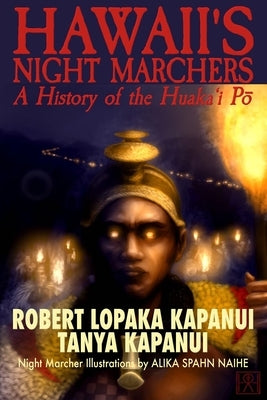 Hawaii's Night Marchers: A History of the Huaka'i Pō by Kapanui, Tanya