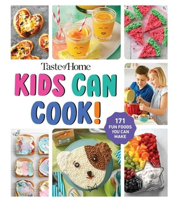 Taste of Home Kids Can Cook!: 170+ Fun, Fast, Family-Friendly Recipes for Inspiring Chefs by Taste of Home