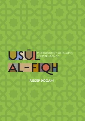 Usaul Al-Fiqh: Methodology of Islamic Jurisprudence by Dogan, Recep