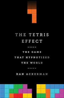 The Tetris Effect: The Game That Hypnotized the World by Ackerman, Dan