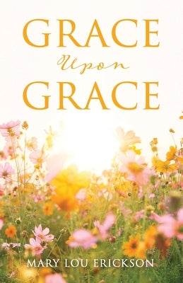 Grace Upon Grace by Erickson, Mary Lou