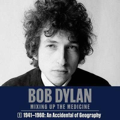 Bob Dylan: Mixing Up the Medicine, Vol. 1: 1941-1960: An Accident of Geography by Fishel, Parker