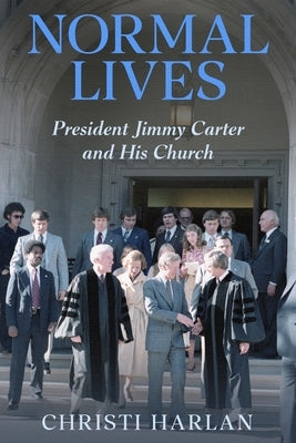 Normal Lives: President Jimmy Carter and His Church by Harlan, Christi