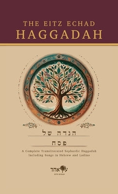 The Eitz Echad Haggadah: Transliterated Sephardic Haggadah by Echad, Eitz