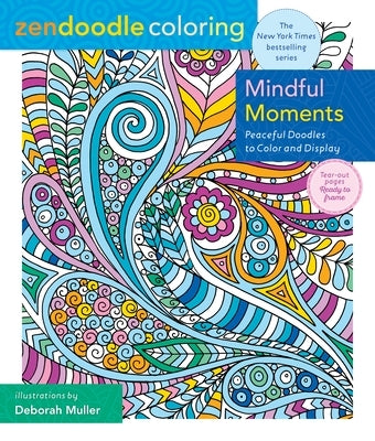 Zendoodle Coloring: Mindful Moments: Peaceful Doodles to Color and Display by Muller, Deborah