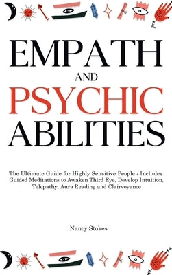 Empath and Psychic Abilities: The Ultimate Guide for Highly Sensitive People - Includes Guided Meditations to Awaken Third Eye, Develop Intuition, T by Stokes, Nancy