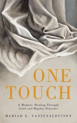 One Touch: A Memoir: Healing Through Grief and Bipolar Disorder by Vanstaalduinen, Mariah E.