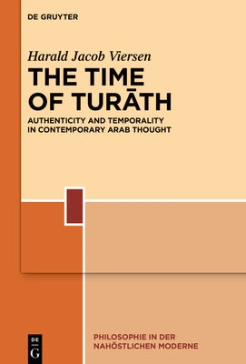 The Time of Tur&#257;th: Authenticity and Temporality in Contemporary Arab Thought by Viersen, Harald