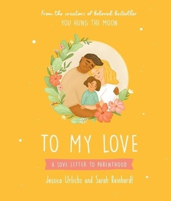 To My Love: A Love Letter to Parenthood by Urlichs, Jessica