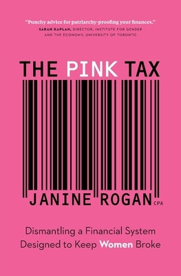 The Pink Tax: Dismantling a Financial System Designed to Keep Women Broke by Rogan, Janine