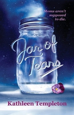 Jar of Tears: Moms aren't supposed to die by Templeton, Kathleen