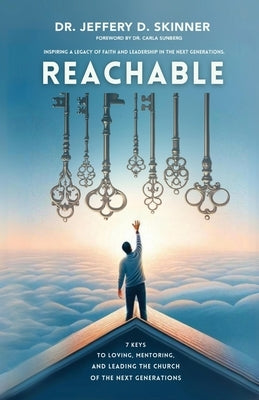Reachable: Seven Keys to Loving, Mentoring, and Leading the Church of the Next Generations by Skinner, Jeffrey D.