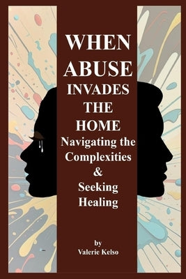 When Abuse Invades the Home by Kelso, Valerie