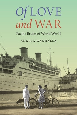 Of Love and War: Pacific Brides of World War II by Wanhalla, Angela