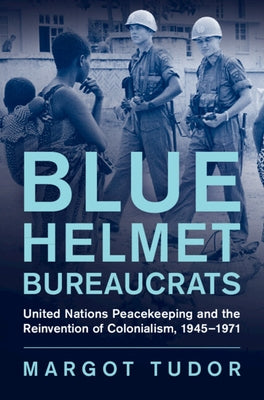 Blue Helmet Bureaucrats by Tudor, Margot