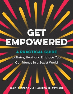 Get Empowered: A Practical Guide to Thrive, Heal, and Embrace Your Confidence in a Sexist World by Telsey, Nadia