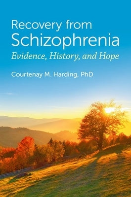 Recovery from Schizophrenia: Evidence, History, and Hope by Harding, Courtenay M.