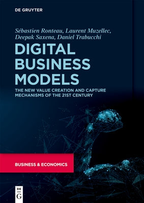 Digital Business Models: The New Value Creation and Capture Mechanisms of the 21st Century by Ronteau, S?bastien