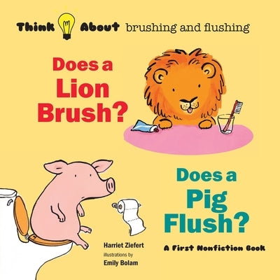 Does a Lion Brush? Does a Pig Flush?: Think About Brushing and Flushing by Ziefert, Harriet