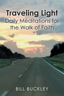 Traveling Light: Daily Meditations for the Walk of Faith by Buckley, Bill