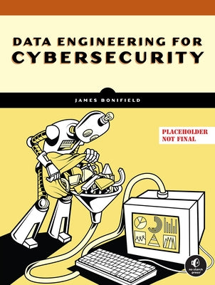 Data Engineering for Cybersecurity by Bonifield, James