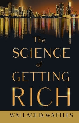 The Science of Getting Rich;With an Essay from The Art of Money Getting, Or Golden Rules for Making Money By P. T. Barnum by Wattles, Wallace D.