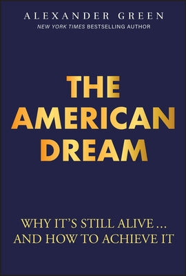 The American Dream: Why It's Still Alive... and How to Achieve It by Green, Alexander