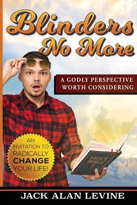 Blinders No More: A Godly Perspective Worth Considering by Levine, Jack Alan