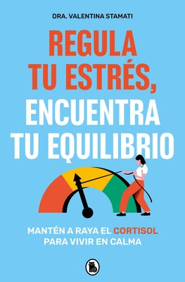 Regula Tu Estrés, Encuentra Tu Equilibrio / Regulate Your Stress, Find Your Balance by Stamati, Valentina