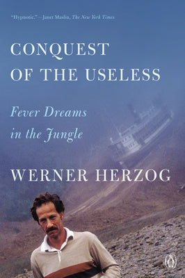 Conquest of the Useless: Fever Dreams in the Jungle by Herzog, Werner