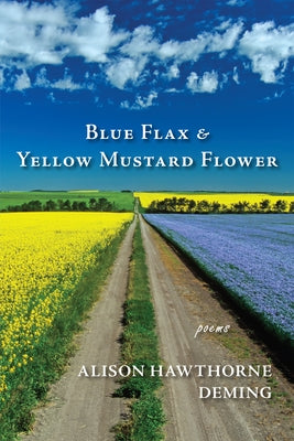 Blue Flax & Yellow Mustard Flower: Poems by Deming, Alison Hawthorne