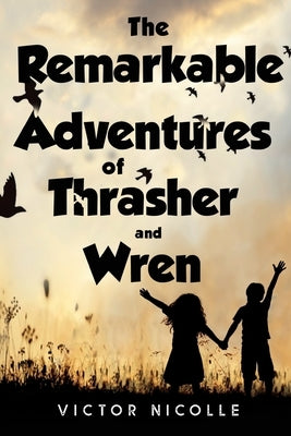 The Remarkable Adventures Of Thrasher And Wren by Nicolle, Victor
