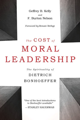 Cost of Moral Leadership: The Spirituality of Dietrich Bonhoeffer by Kelly, Geffrey B.
