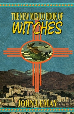 The New Mexico Book of Witches by Lemay