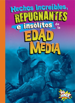 Hechos Increíbles, Repugnantes E Insólitos de la Edad Media by Bearce, Stephanie