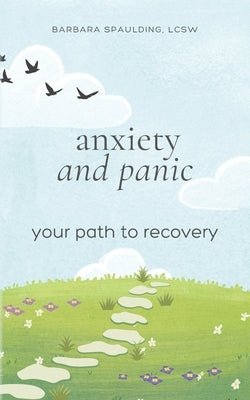 Anxiety and Panic: Your Path to Recovery by Spaulding, Lcsw