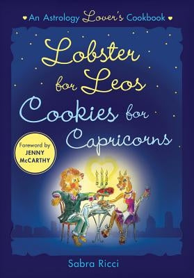 Lobster for Leos, Cookies for Capricorns: An Astrology Lover's Cookbook by Ricci, Sabra