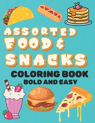 Assorted Food and Snacks Coloring Book: Bold and Easy Formats for Kids and Adults Alike (Bold and Simple Coloring Pages) by Craft, Art