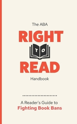 The ABA Right to Read Handbook: A Reader's Guide to Fighting Book Bans by American Booksellers Association