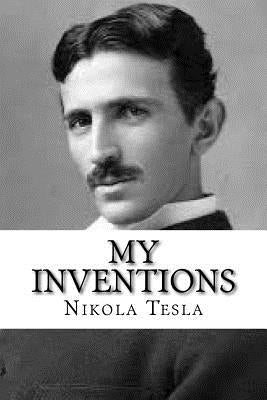 My Inventions: The Autobiography of Nikola Tesla by Tesla, Nikola