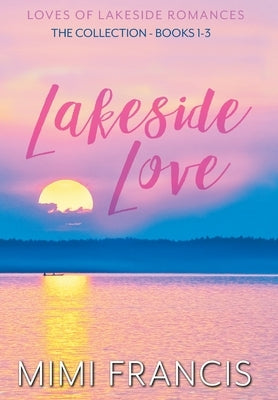 Lakeside Love: The Collection Books 1-3 by Francis, Mimi