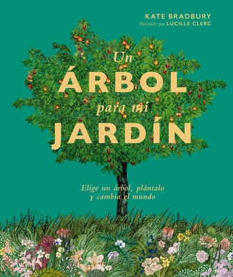 Un Árbol Para Mi Jardín: Elige Un Árbol, Plántalo Y Cambia El Mundo by Bradbury, Kate