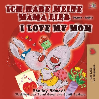 Ich habe meine Mama lieb I Love My Mom: German English Bilingual Book by Admont, Shelley