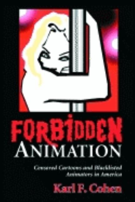 Forbidden Animation: Censored Cartoons and Blacklisted Animators in America by Cohen, Karl F.