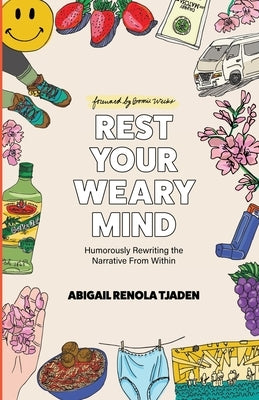 Rest Your Weary Mind: Humorously Rewriting the Narrative From Within by Tjaden, Abigail Renola
