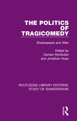 The Politics of Tragicomedy: Shakespeare and After by McMullan, Gordon