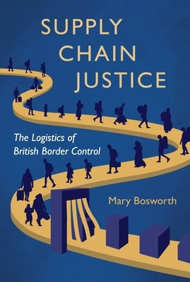 Supply Chain Justice: The Logistics of British Border Control by Bosworth, Mary