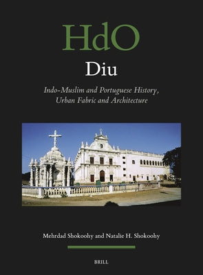 Diu: Indo-Muslim and Portuguese History, Urban Fabric and Architecture by Shokoohy, Natalie Honoria