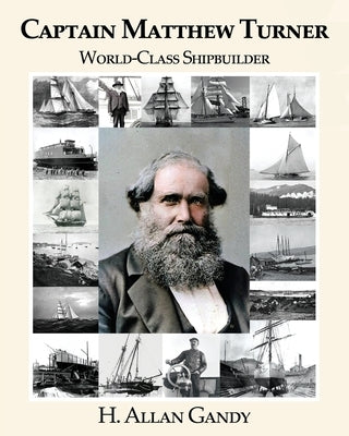 Captain Matthew Turner: World-Class Shipbuilder by Gandy, H. Allan