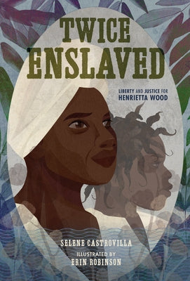 Twice Enslaved: Liberty and Justice for Henrietta Wood by Castrovilla, Selene